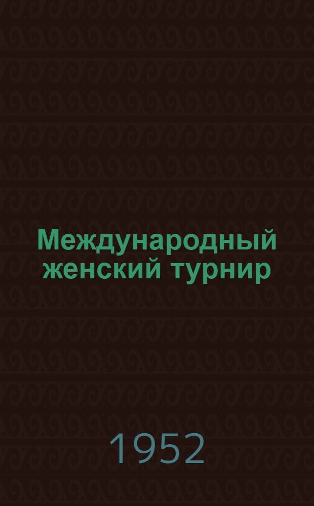 Международный женский турнир : Бюллетень Комитета по делам физкультуры и спорта при Совете Министров СССР № 1-. № 7 : 21 ноября 1952