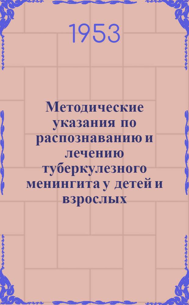Методические указания по распознаванию и лечению туберкулезного менингита у детей и взрослых : Утв. М-вом здрав. СССР 18 сент. 1952 г.