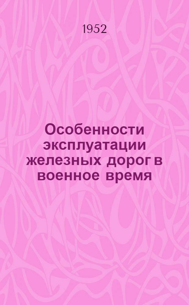 Особенности эксплуатации железных дорог в военное время : (Учеб. пособие). Ч. 1