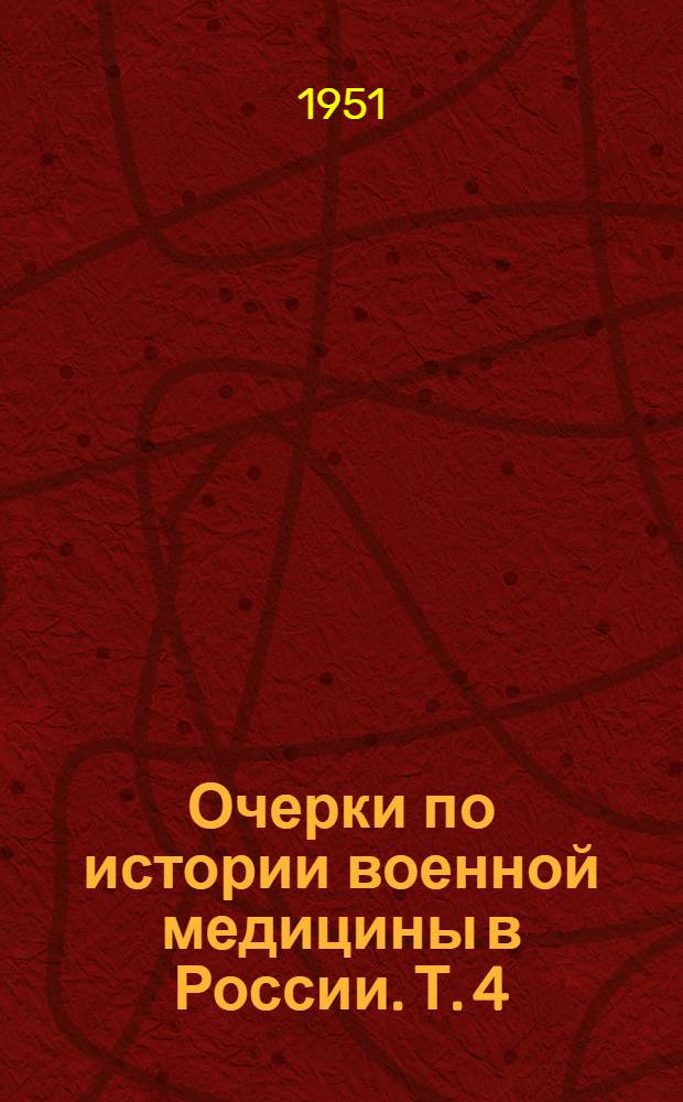 Очерки по истории военной медицины в России. Т. 4 : Медицинское обеспечение русской армии во время Семилетней войны 1756-1763 гг.