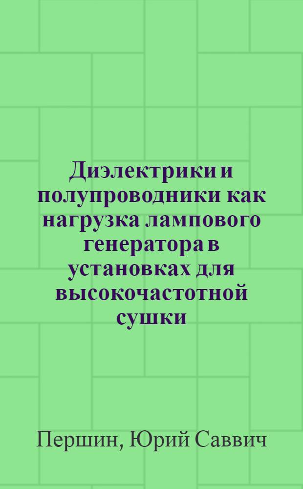 Диэлектрики и полупроводники как нагрузка лампового генератора в установках для высокочастотной сушки : Автореферат дис. на соискание учен. степени кандидата техн. наук
