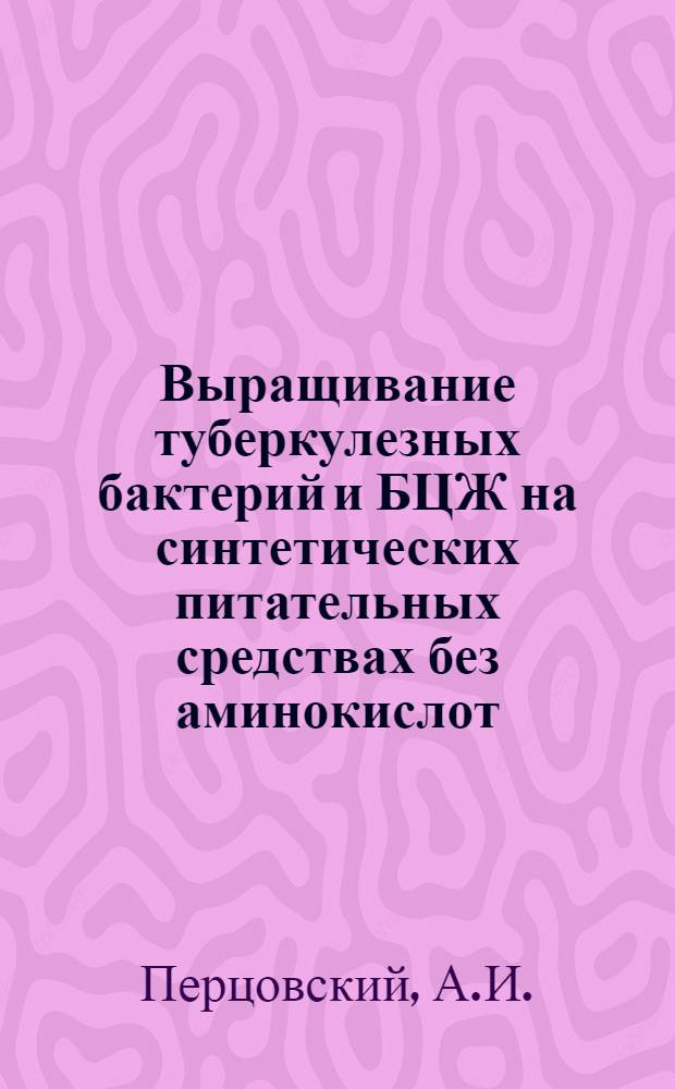 Выращивание туберкулезных бактерий и БЦЖ на синтетических питательных средствах без аминокислот : (Автореф. дис. на соискание учен. степени канд. мед. наук)