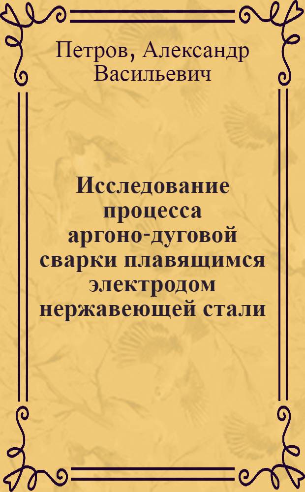 Исследование процесса аргоно-дуговой сварки плавящимся электродом нержавеющей стали : Автореферат дис. на соискание учен. степени канд. техн. наук