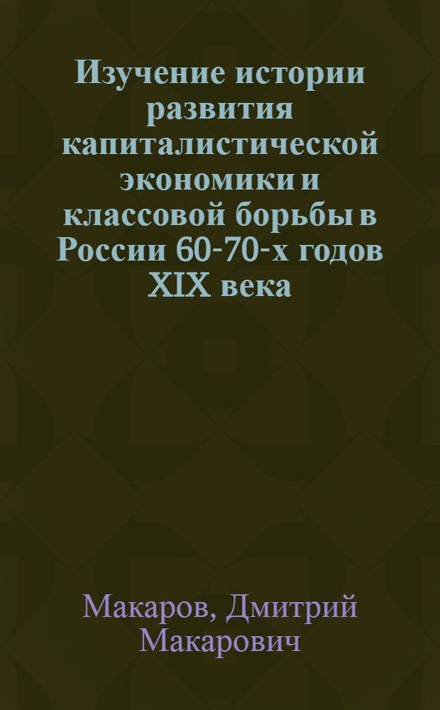 Изучение истории развития капиталистической экономики и классовой борьбы в России 60-70-х годов XIX века : (На материале IX класса сред. школы) : Автореферат дис. на соискание учен. степени кандидата пед. наук