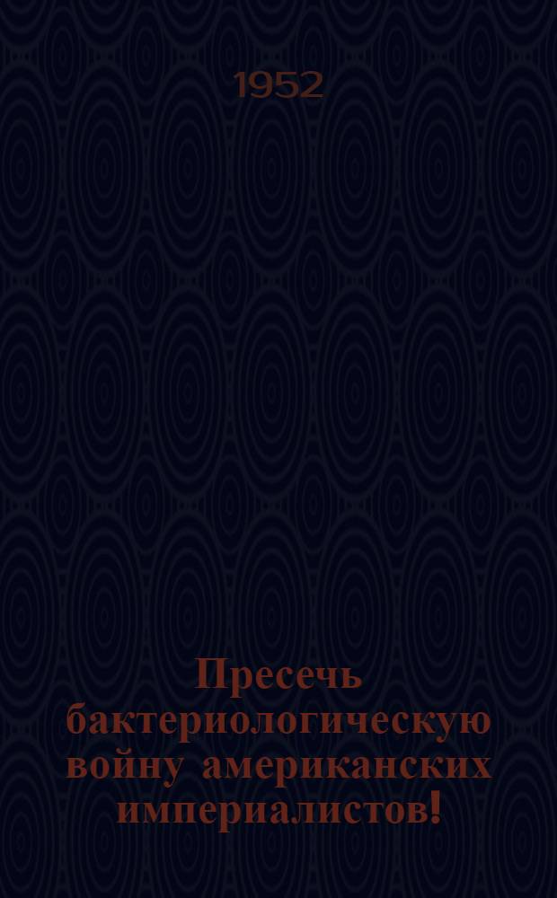 Пресечь бактериологическую войну американских империалистов! : (Сборник документов)