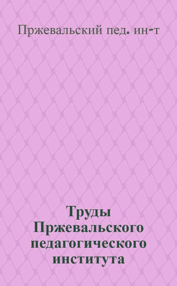 Труды Пржевальского педагогического института : Вып. 1-