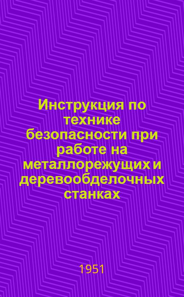 Инструкция по технике безопасности при работе на металлорежущих и деревообделочных станках : Сборник инструкций