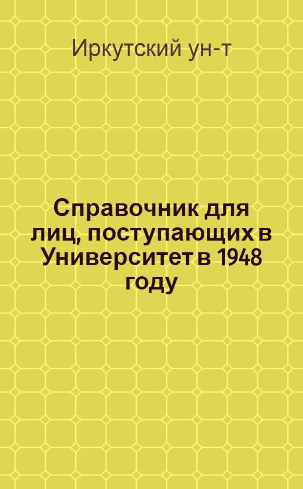 Справочник для лиц, поступающих в Университет в 1948 году