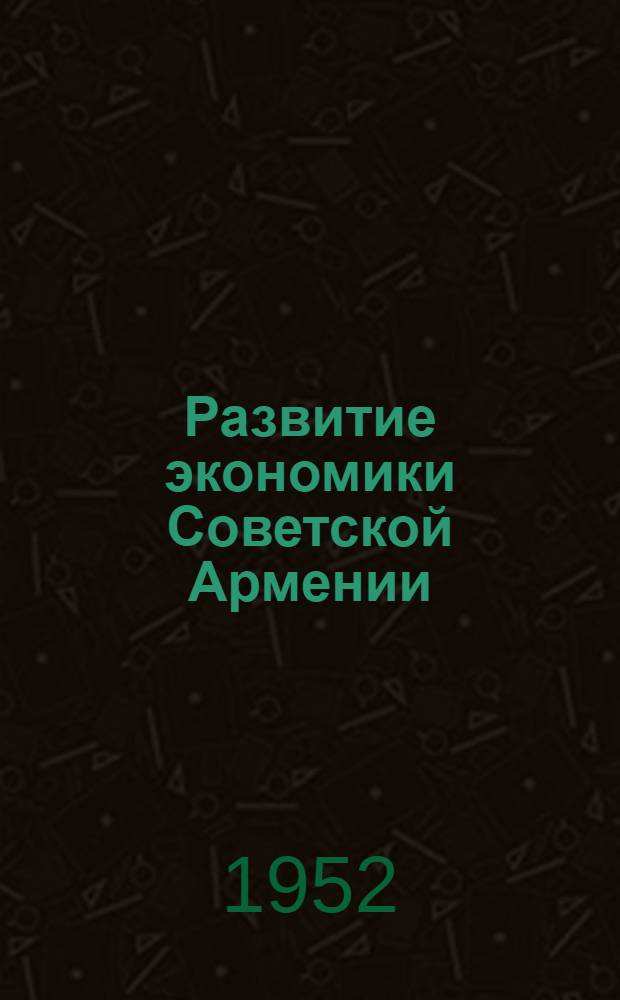 Развитие экономики Советской Армении (1920-1950 гг.) : Автореф. дис., представл. на соискание учен. степени канд. экон. наук