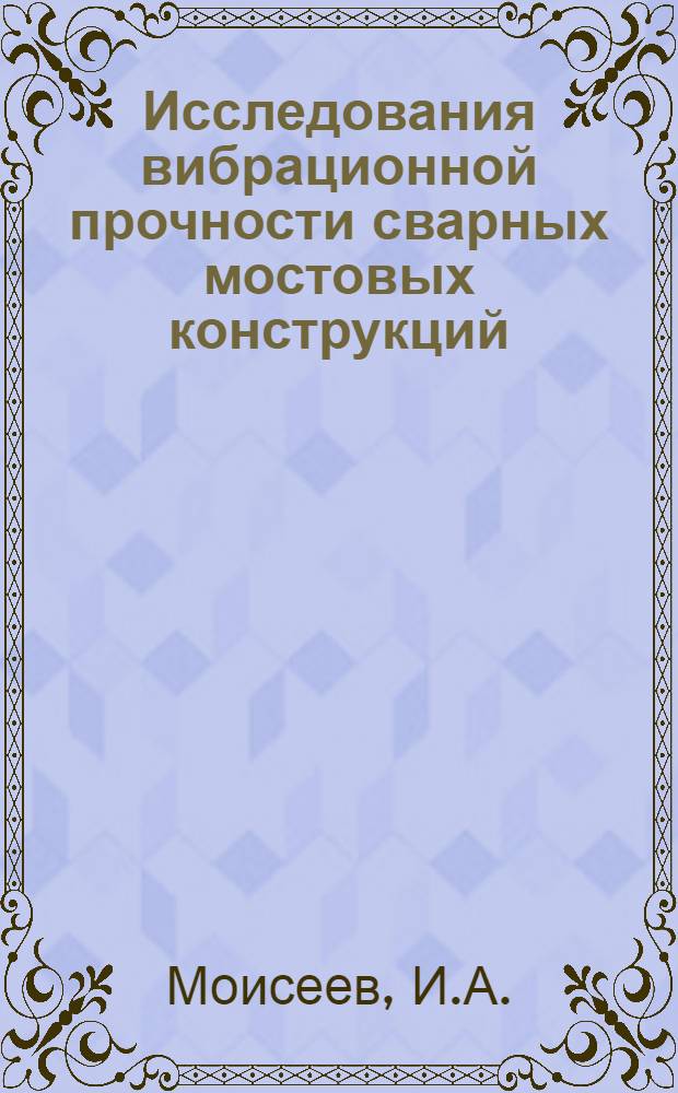 Исследования вибрационной прочности сварных мостовых конструкций : Сборник работ