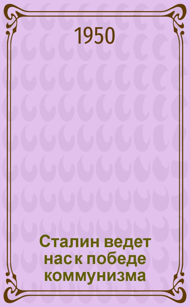 Сталин ведет нас к победе коммунизма : К 70-летию со дня рождения