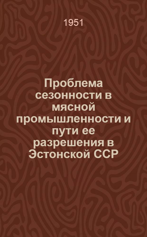 Проблема сезонности в мясной промышленности и пути ее разрешения в Эстонской ССР : Автореферат дис. на соискание учен. степени кандидата экон. наук