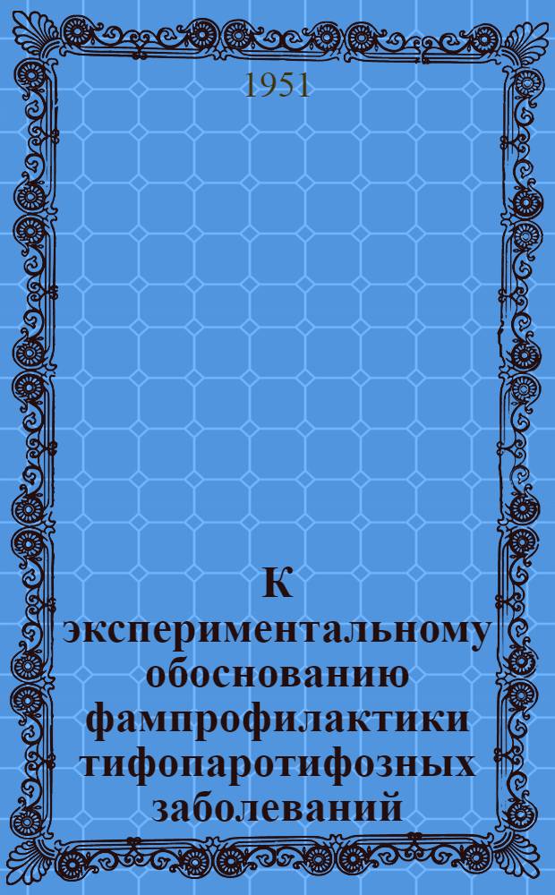 К экспериментальному обоснованию фампрофилактики тифопаротифозных заболеваний : Автореф. дис., представл. на соискание учен. степени канд. мед. наук
