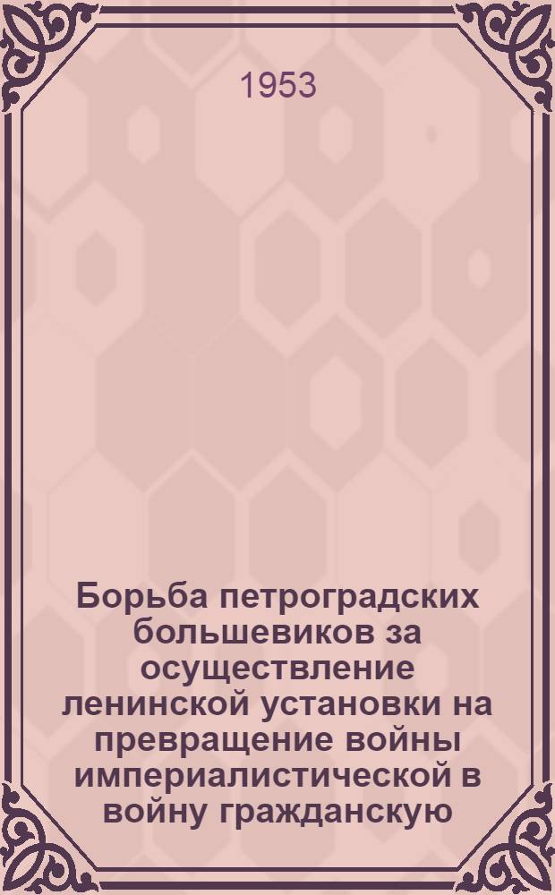 Борьба петроградских большевиков за осуществление ленинской установки на превращение войны империалистической в войну гражданскую (Июль 1914 - март 1917 г.) : Автореферат дис. на соискание учен. степени кандидата ист. наук
