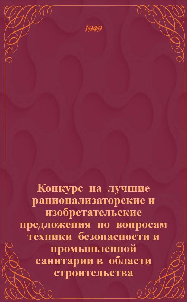Конкурс на лучшие рационализаторские и изобретательские предложения по вопросам техники безопасности и промышленной санитарии в области строительства : Материалы