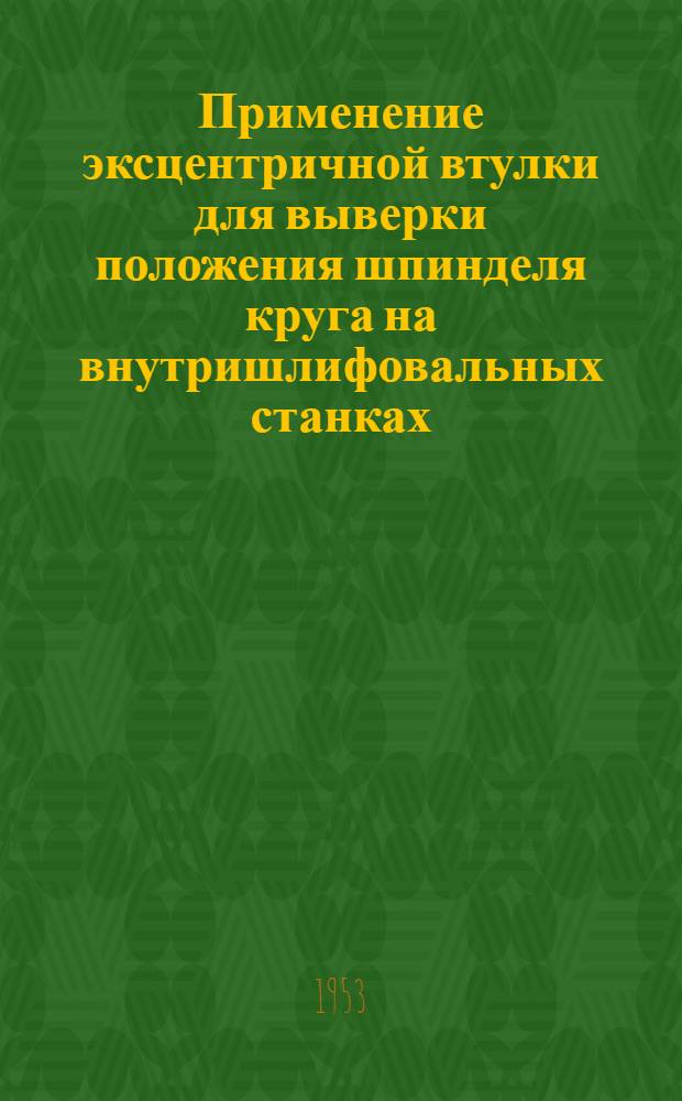 Применение эксцентричной втулки для выверки положения шпинделя круга на внутришлифовальных станках : Опыт 1 ГПЗ им. Л.М. Кагановича