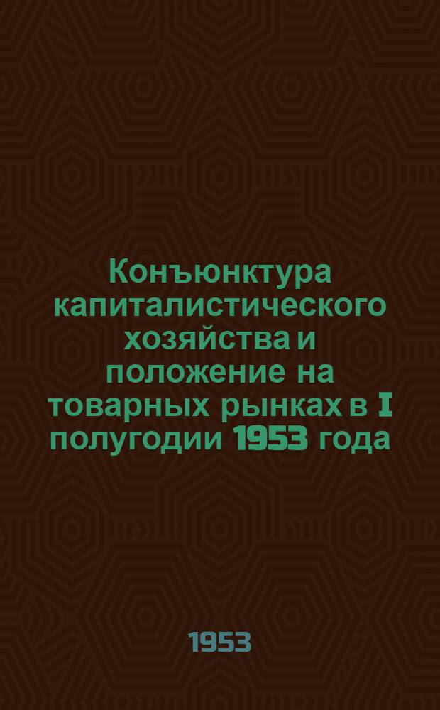 Конъюнктура капиталистического хозяйства и положение на товарных рынках в I полугодии 1953 года