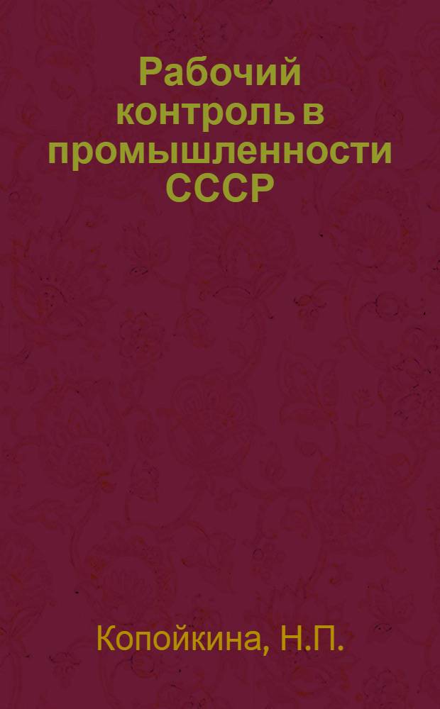 Рабочий контроль в промышленности СССР (март 1917 - июнь 1918 г.) : Автореф. дис. на соискание учен. степени канд. экон. наук