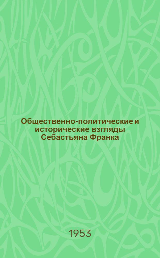 Общественно-политические и исторические взгляды Себастьяна Франка : Автореф. дис. на соискание учен. степени канд. ист. наук
