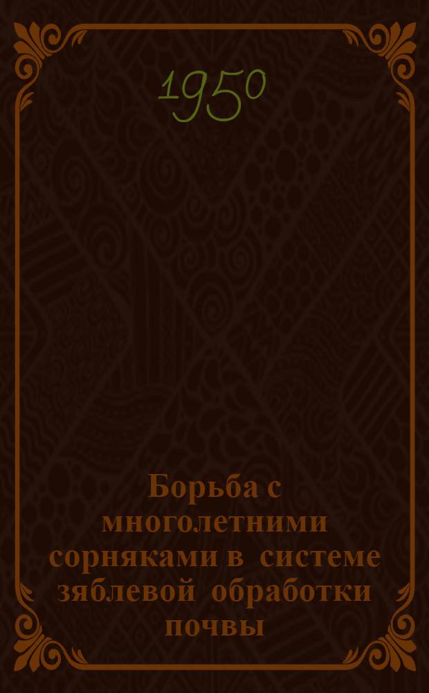 Борьба с многолетними сорняками в системе зяблевой обработки почвы : (Агр. консультация)