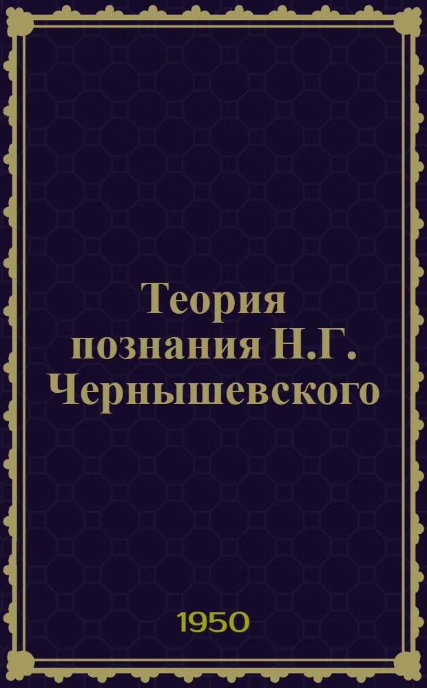 Теория познания Н.Г. Чернышевского : Автореф. дис. на соискание учен. степени канд. филос. наук