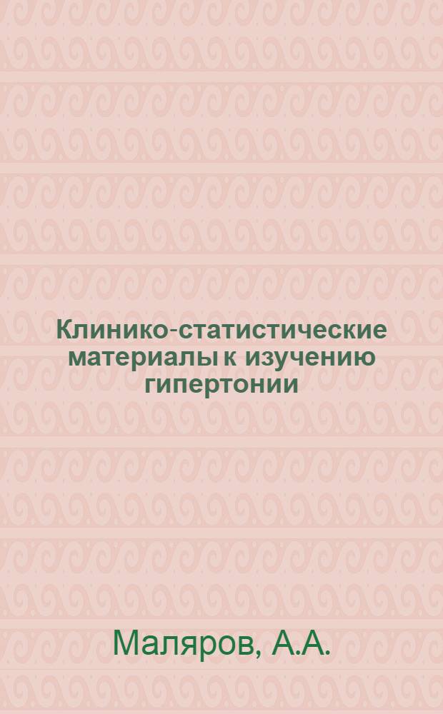 Клинико-статистические материалы к изучению гипертонии : Автореф. дис. на соискание учен. степени канд. мед. наук