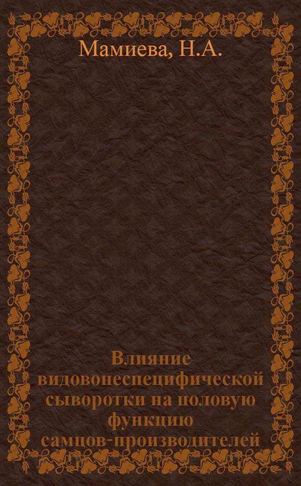 Влияние видовонеспецифической сыворотки на половую функцию самцов-производителей : Автореферат дис., представл. на соискание учен. степени кандидата биол. наук