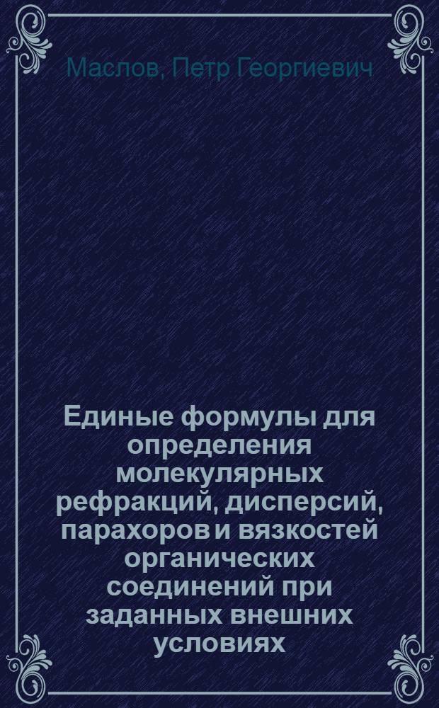 [Единые формулы для определения молекулярных рефракций, дисперсий, парахоров и вязкостей органических соединений при заданных внешних условиях : Представлено акад. А.Н. Фрумкиным. 17.XII.1953)