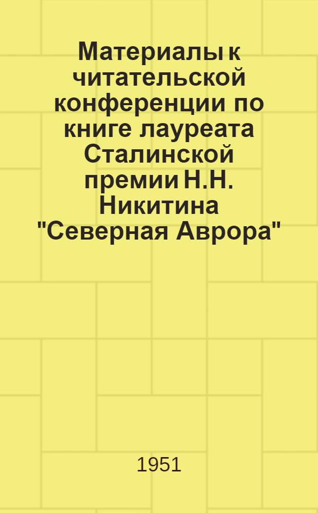 Материалы к читательской конференции по книге лауреата Сталинской премии Н.Н. Никитина "Северная Аврора"