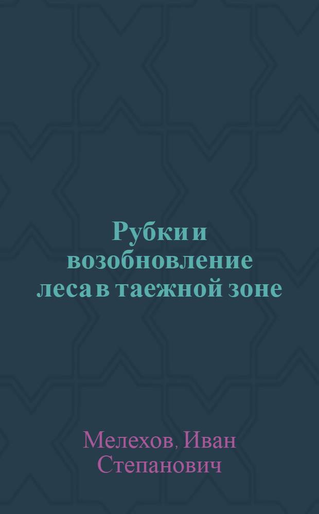 Рубки и возобновление леса в таежной зоне : (Тезисы доклада)