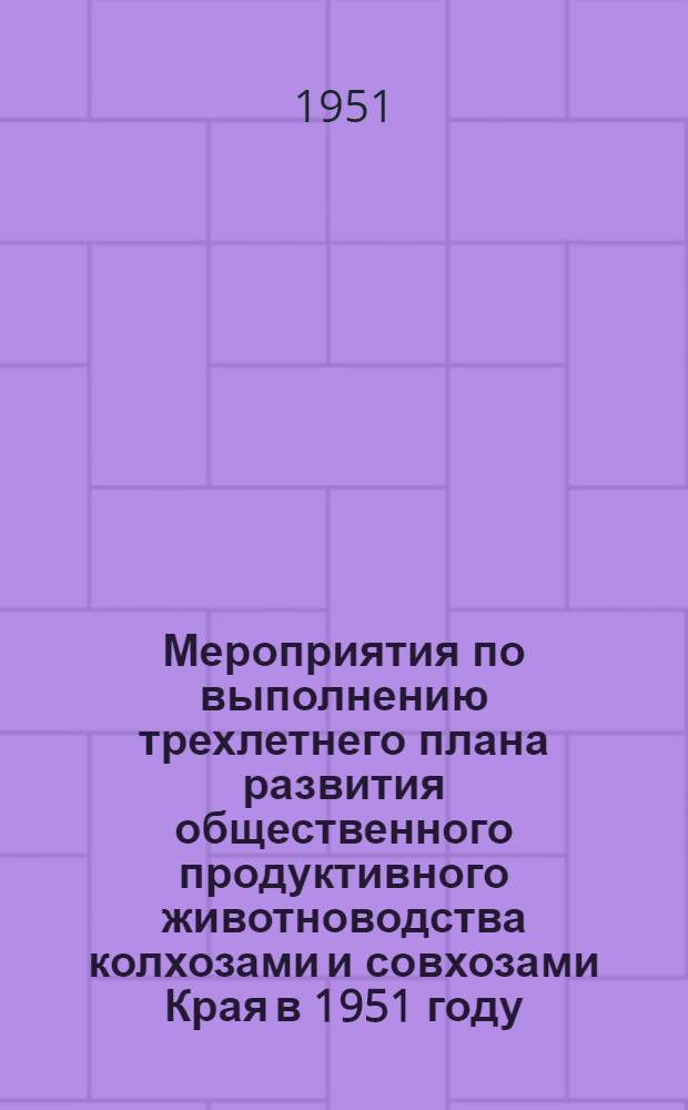Мероприятия по выполнению трехлетнего плана развития общественного продуктивного животноводства колхозами и совхозами Края в 1951 году