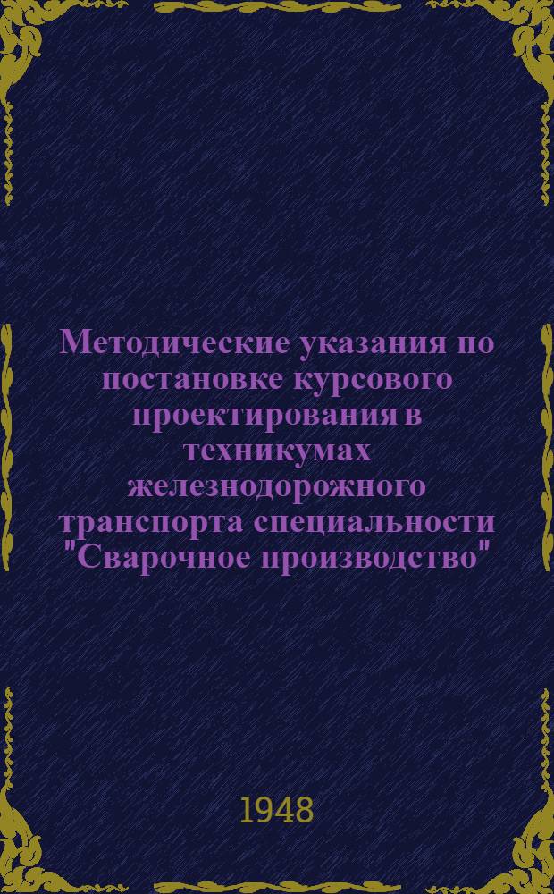 Методические указания по постановке курсового проектирования в техникумах железнодорожного транспорта специальности "Сварочное производство"