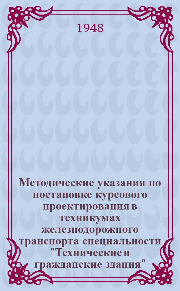 Методические указания по постановке курсового проектирования в техникумах железнодорожного транспорта специальности "Технические и гражданские здания"