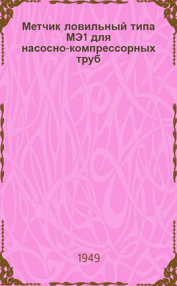 Метчик ловильный типа МЭ1 для насосно-компрессорных труб : Техн. условия на поставку