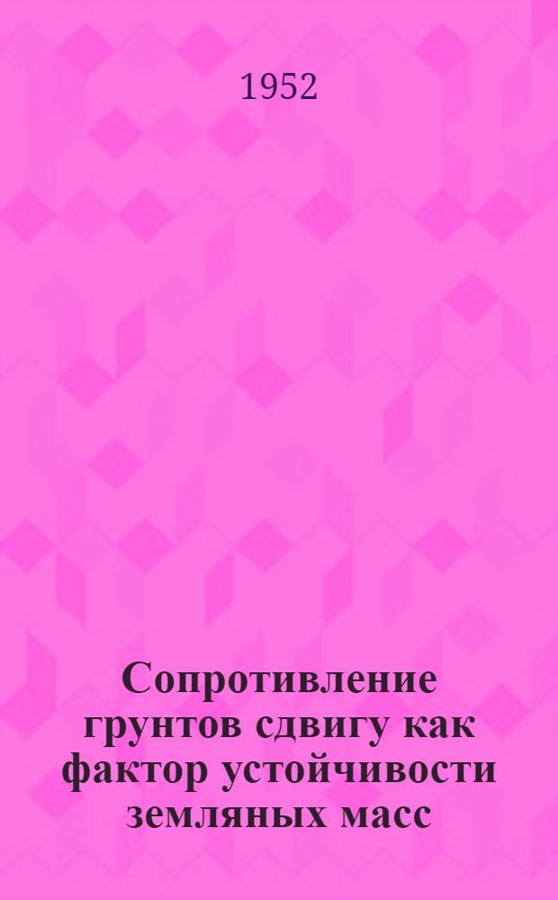 Сопротивление грунтов сдвигу как фактор устойчивости земляных масс : Автореферат дис. работы, представленной на соискание учен. степени канд. техн. наук