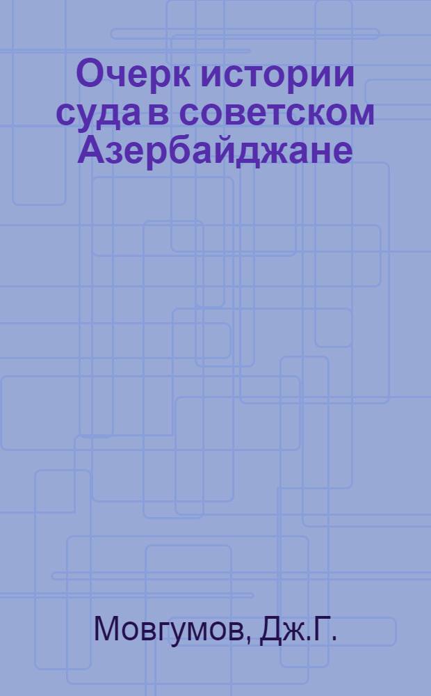 Очерк истории суда в советском Азербайджане (1917-1924 гг.) : Автореф. дис. работы, представл. на соискание учен. степени канд. юрид. наук