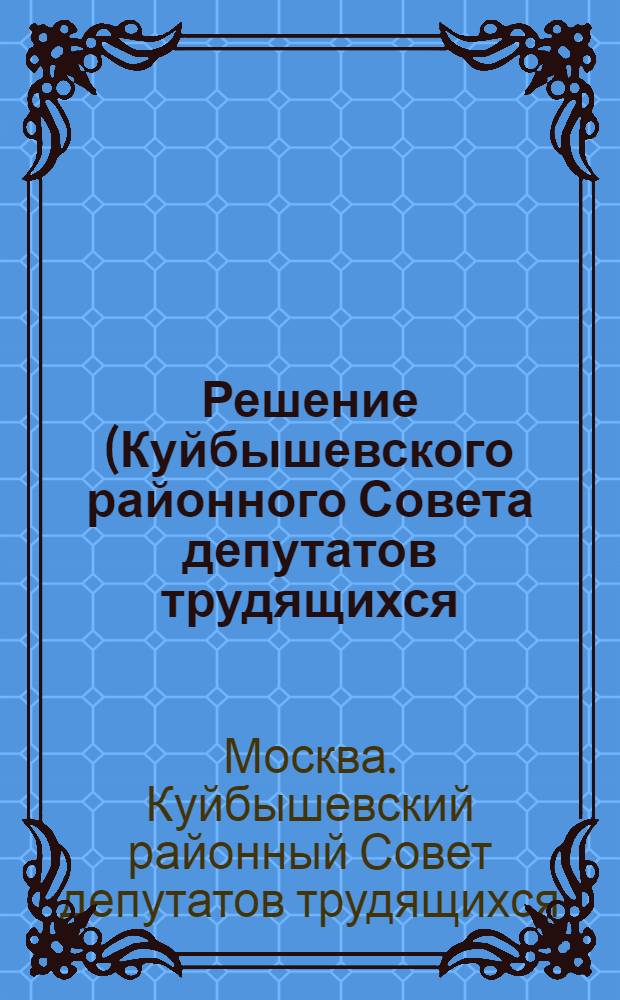 Решение (Куйбышевского районного Совета депутатов трудящихся (XII сессия 4-го созыва) от 9 февраля 1954 года). О подборе, расстановке и воспитании кадров в Исполкоме, его отделах, хозяйствах и управлениях : Проект