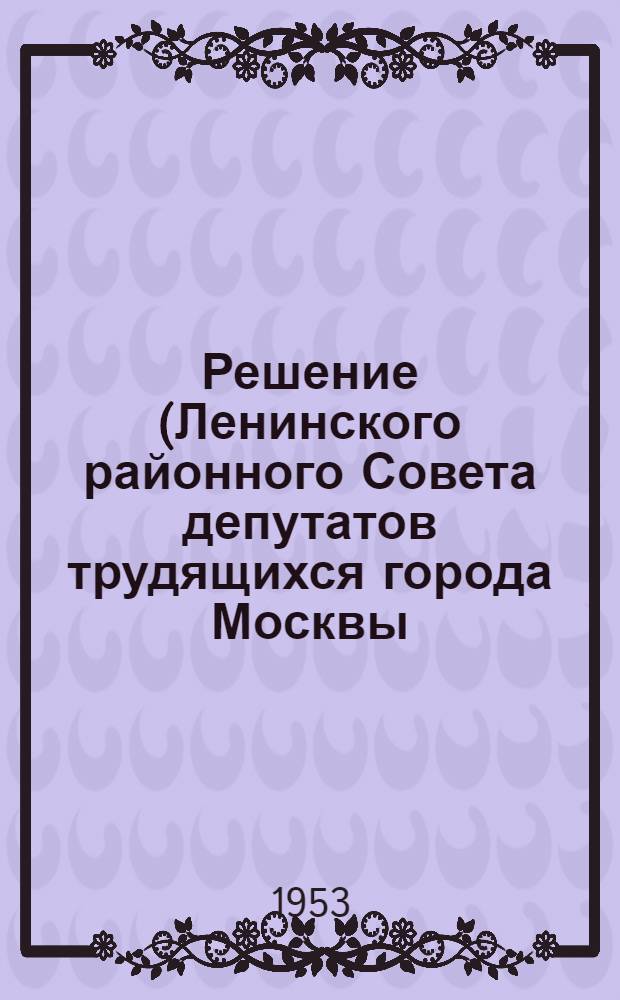 Решение (Ленинского районного Совета депутатов трудящихся города Москвы (V сессия 4-го созыва) от 29 июня 1953 г.) [Об улучшении обслуживания населения предприятиями торговли и общественного питания]