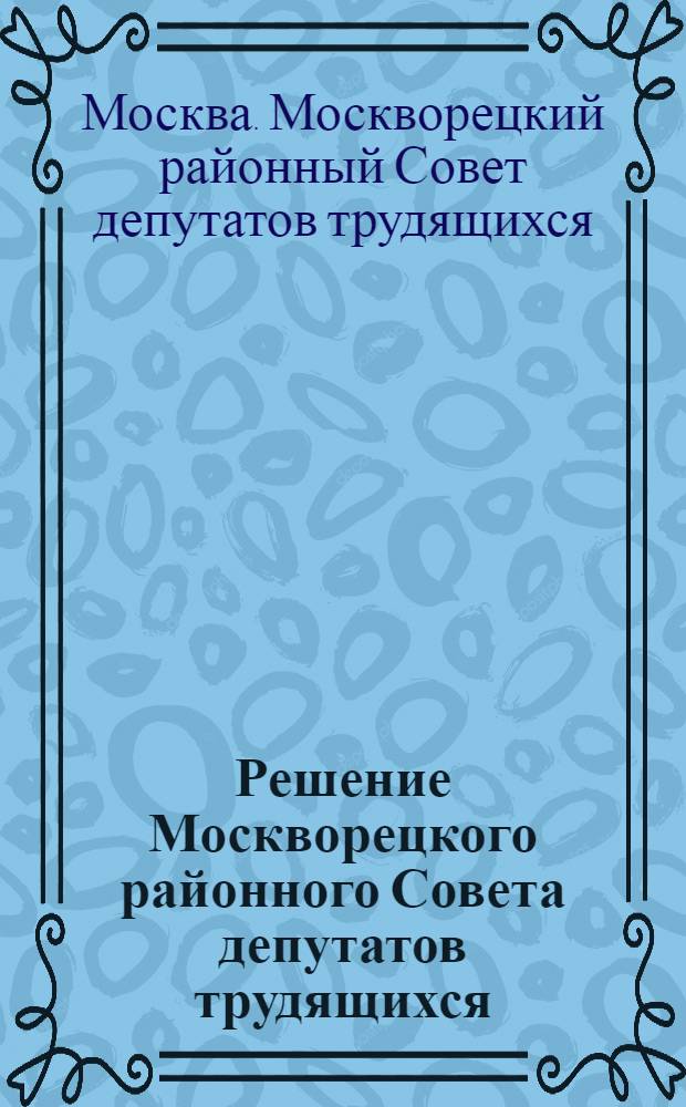 Решение Москворецкого районного Совета депутатов трудящихся (принято на 15-й сессии райсовета 4-го созыва от 15-го апреля 1954 года) "О мероприятиях по проведению летней оздоровительной работы с детьми в 1954 году"