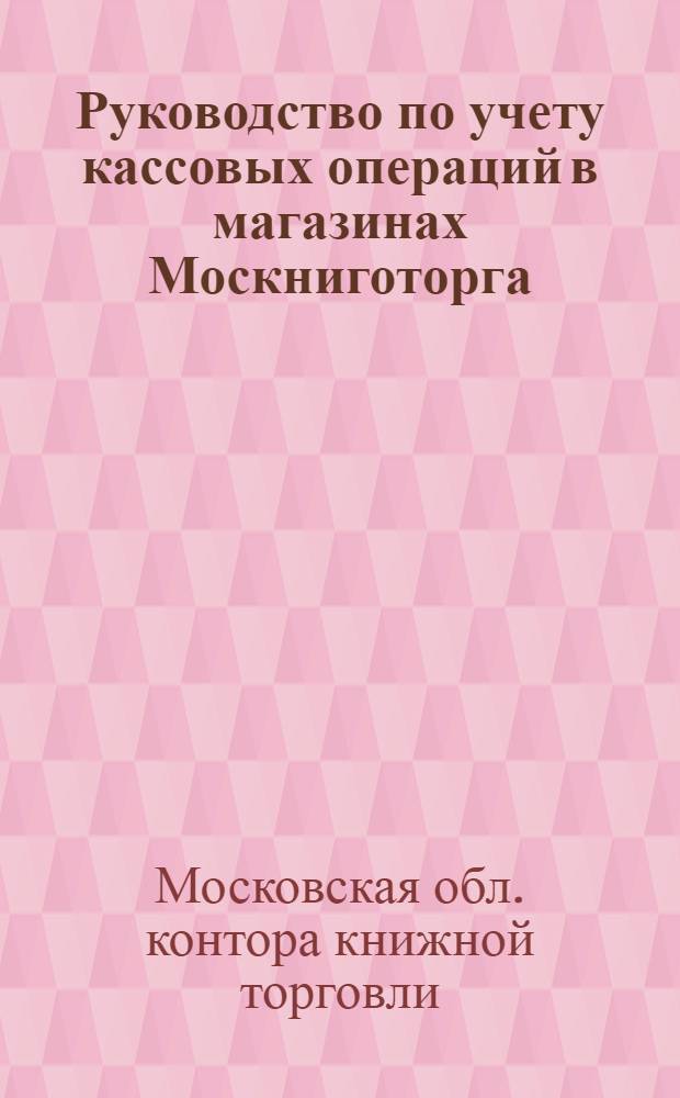 Руководство по учету кассовых операций в магазинах Москниготорга
