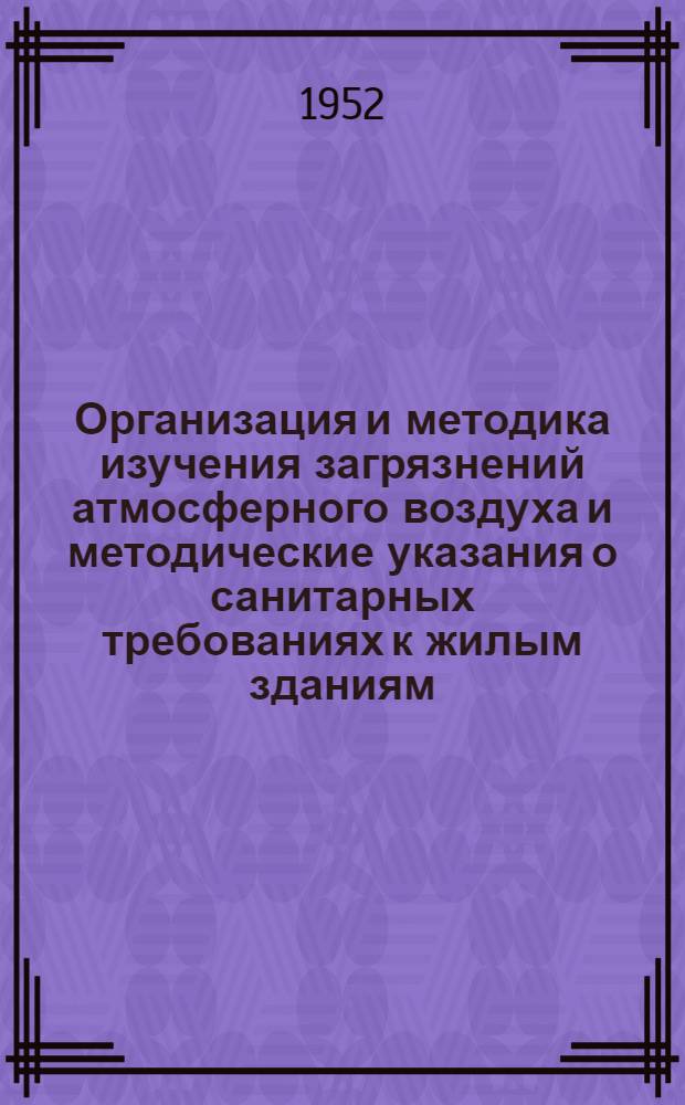 Организация и методика изучения загрязнений атмосферного воздуха и методические указания о санитарных требованиях к жилым зданиям : Сборник статей