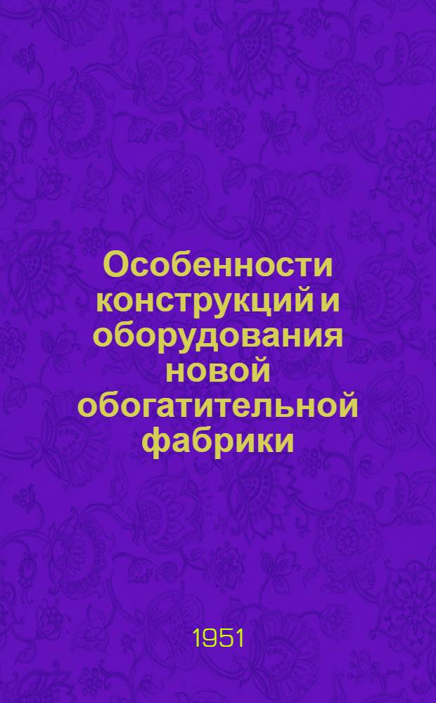 Особенности конструкций и оборудования новой обогатительной фабрики : ("Майнинг инджиниринг", дек. 1950 г. № 12, с. 1249-1250В)