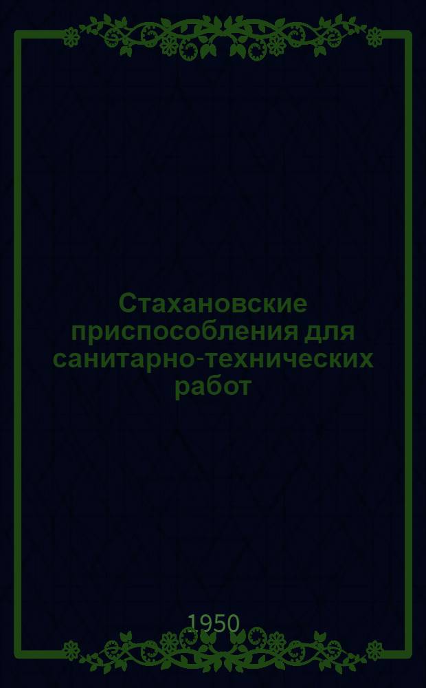 Стахановские приспособления для санитарно-технических работ : (Обзор)