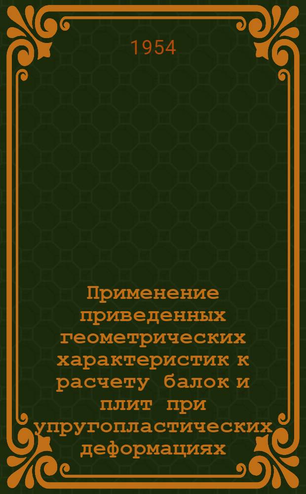 Применение приведенных геометрических характеристик к расчету балок и плит при упругопластических деформациях : Автореферат дис., представл. на соискание учен. степени кандидата техн. наук