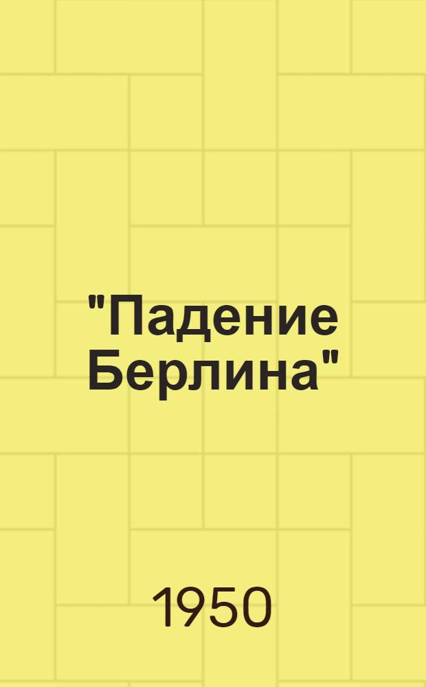 "Падение Берлина" : Сокращенный стеногр. отчет расширенных заседаний секций, посвященных обсуждению фильма