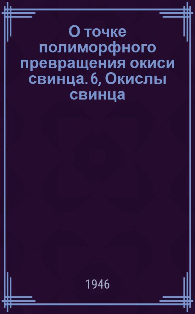О точке полиморфного превращения окиси свинца. 6, Окислы свинца