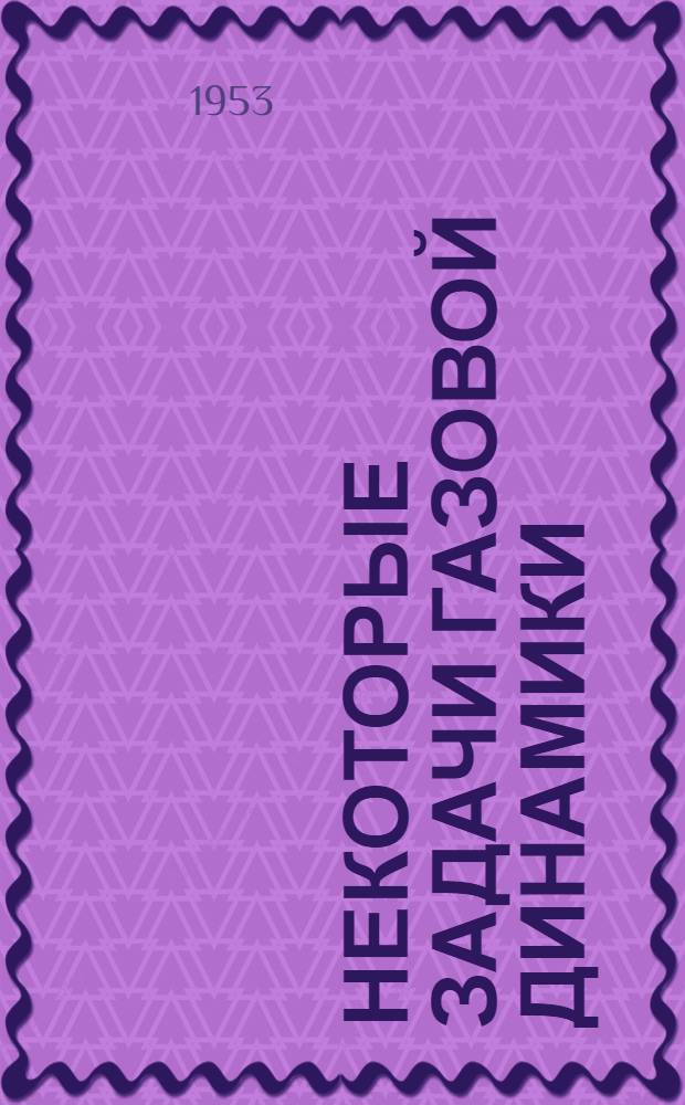 Некоторые задачи газовой динамики : [Учеб. пособие]. Ч. 1