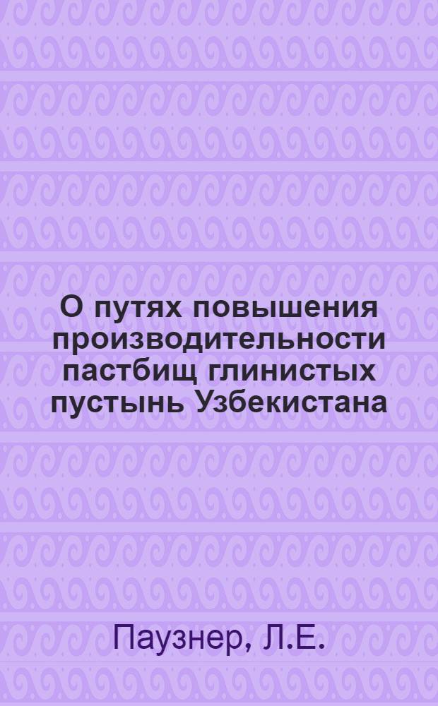 О путях повышения производительности пастбищ глинистых пустынь Узбекистана : Тезисы доклада