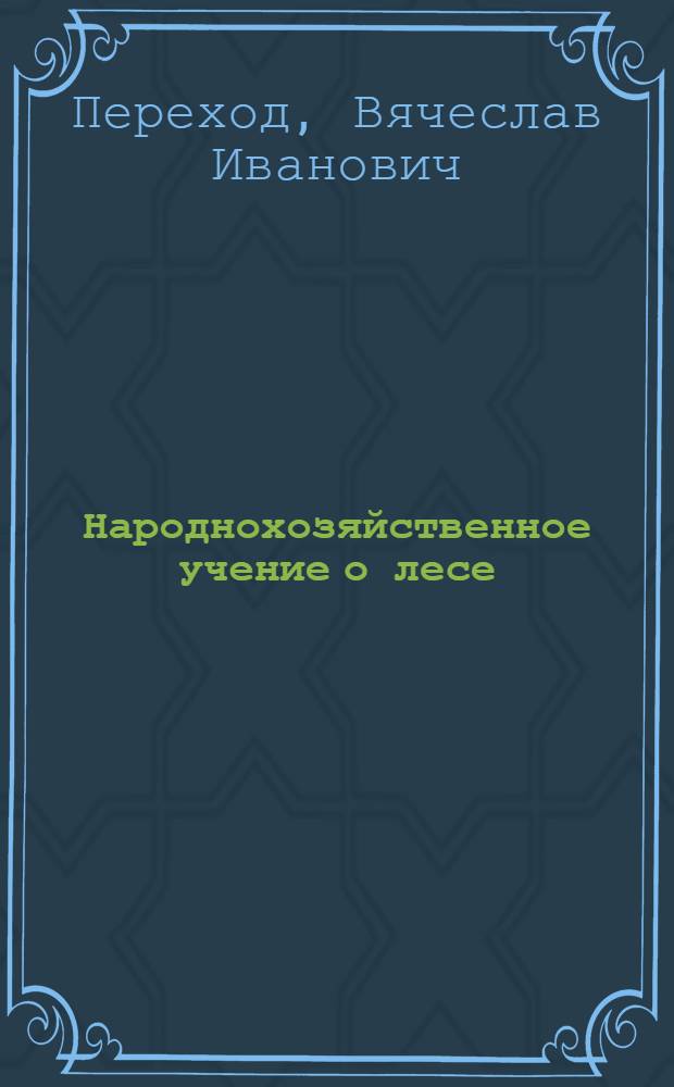 Народнохозяйственное учение о лесе : (Материал к лекции для специалистов сел. хоз.)
