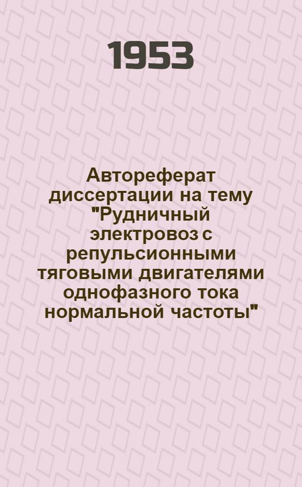 Автореферат диссертации на тему "Рудничный электровоз с репульсионными тяговыми двигателями однофазного тока нормальной частоты", представленной на соискание ученой степени кандидата технических наук